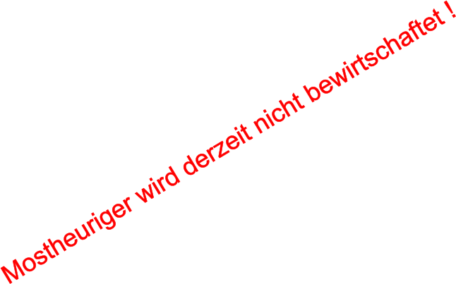 Mostheuriger wird derzeit nicht bewirtschaftet !